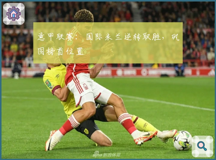 意甲联赛：国际米兰逆转取胜，巩固榜首位置
