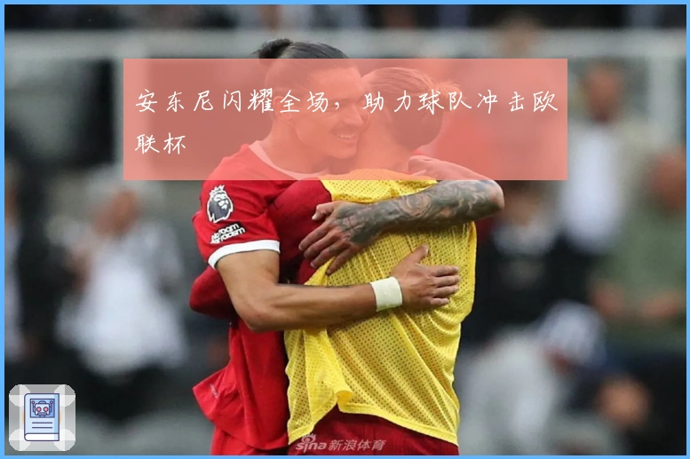 安东尼闪耀全场，助力球队冲击欧联杯