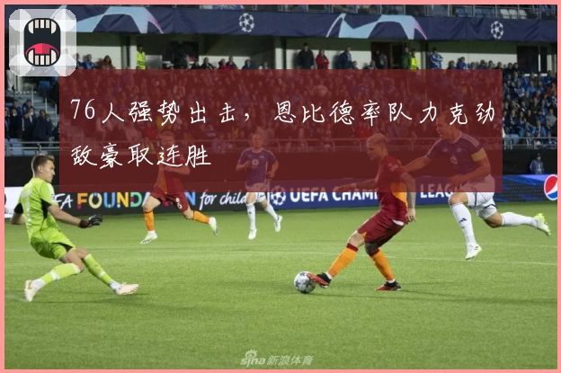 76人强势出击，恩比德率队力克劲敌豪取连胜