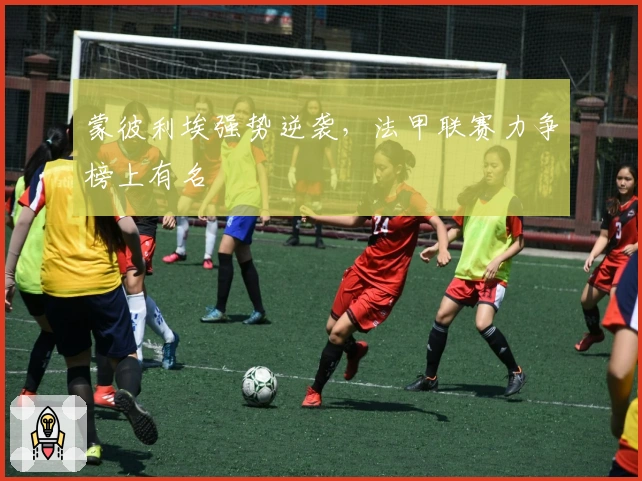 蒙彼利埃强势逆袭，法甲联赛力争榜上有名