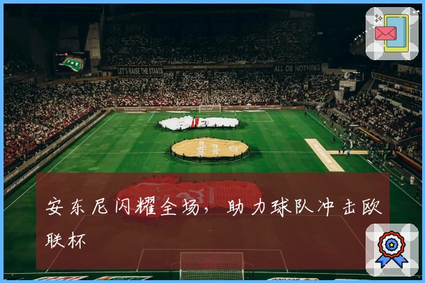 安东尼闪耀全场，助力球队冲击欧联杯