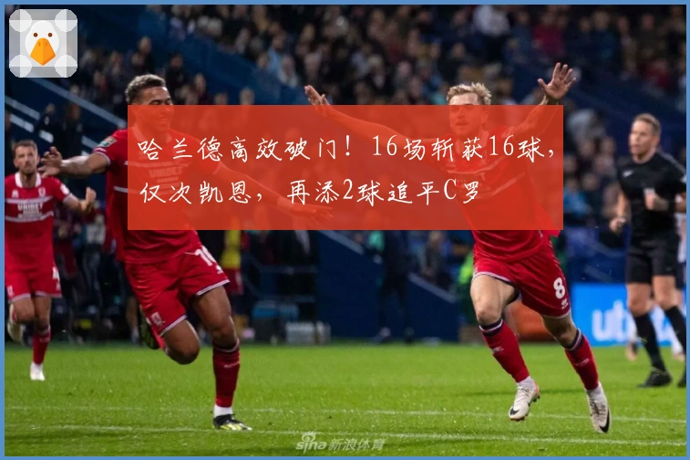 哈兰德高效破门！16场斩获16球，仅次凯恩，再添2球追平C罗